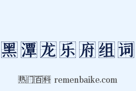 黑潭龙乐府组词是什么意思的图片